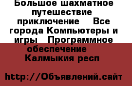 Большое шахматное путешествие (приключение) - Все города Компьютеры и игры » Программное обеспечение   . Калмыкия респ.